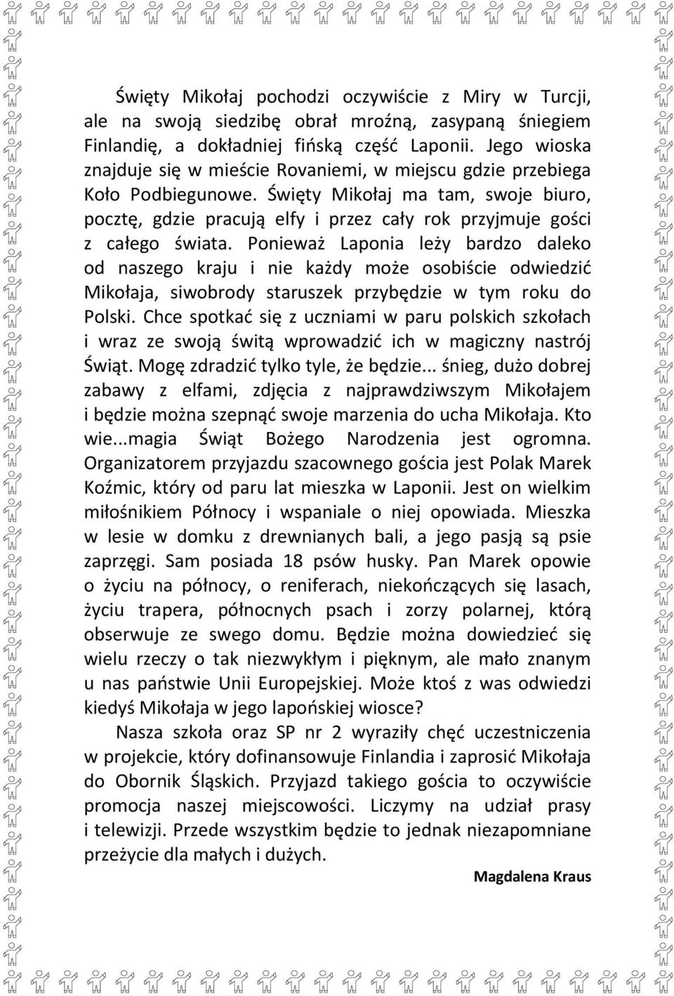 Święty Mikołaj ma tam, swoje biuro, pocztę, gdzie pracują elfy i przez cały rok przyjmuje gości z całego świata.