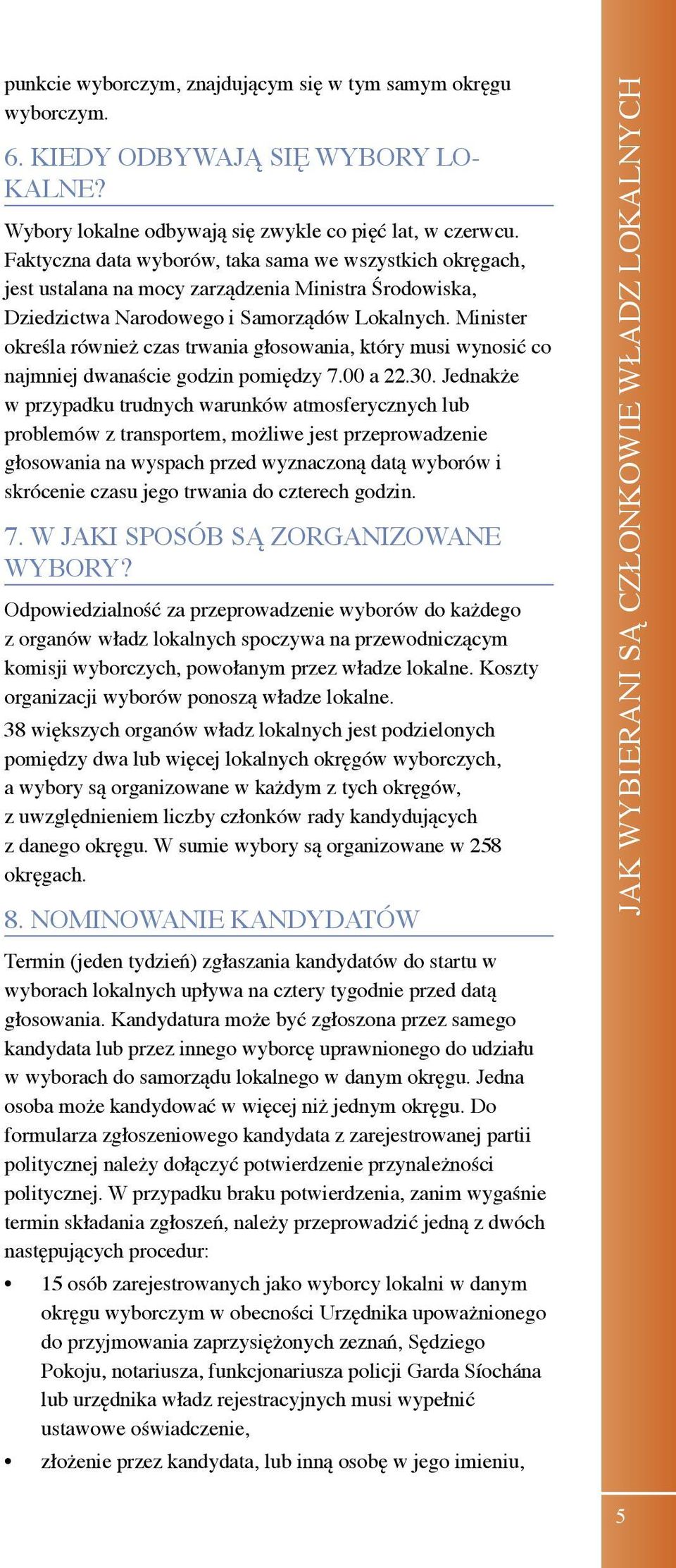 Minister określa również czas trwania głosowania, który musi wynosić co najmniej dwanaście godzin pomiędzy 7.00 a 22.30.