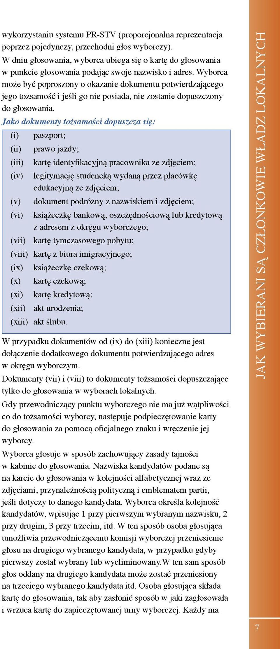 Wyborca może być poproszony o okazanie dokumentu potwierdzającego jego tożsamość i jeśli go nie posiada, nie zostanie dopuszczony do głosowania.