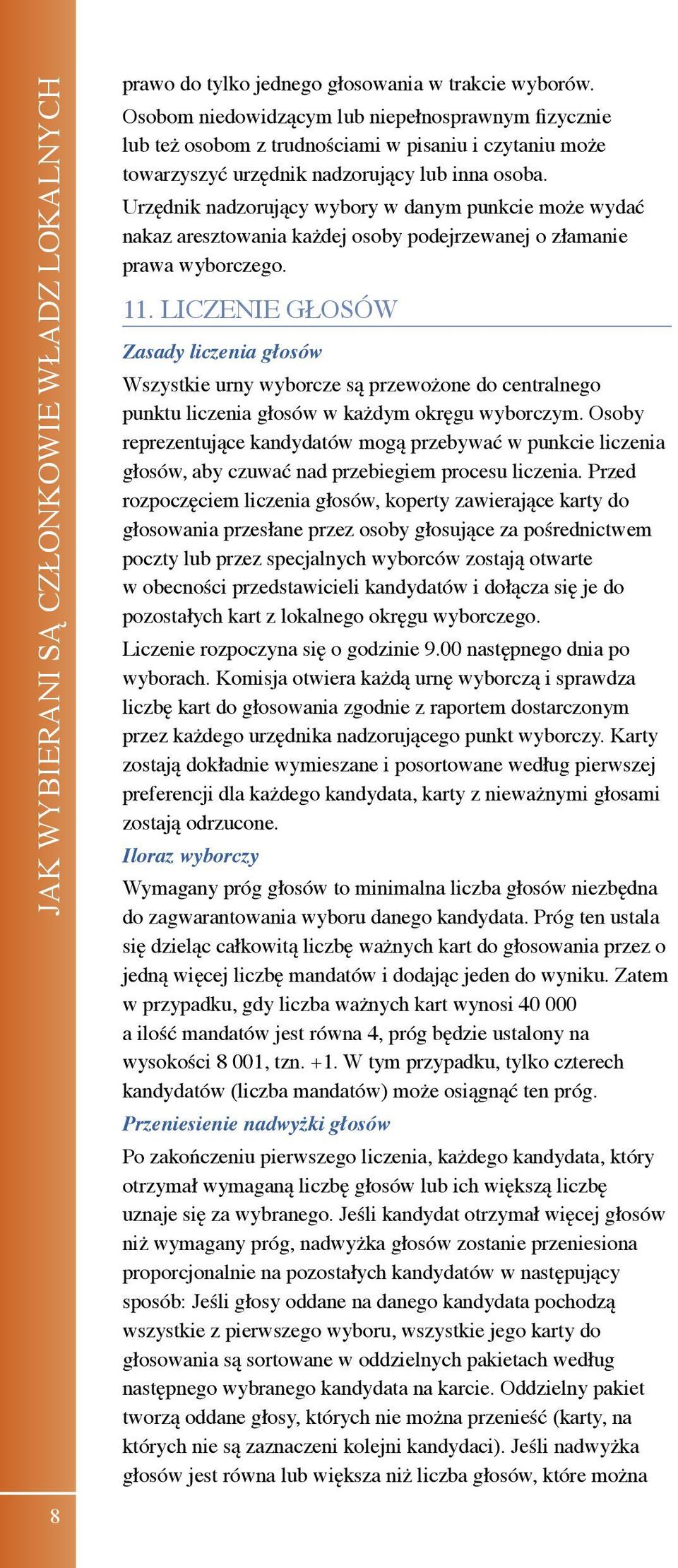 Urzędnik nadzorujący wybory w danym punkcie może wydać nakaz aresztowania każdej osoby podejrzewanej o złamanie prawa wyborczego. 11.