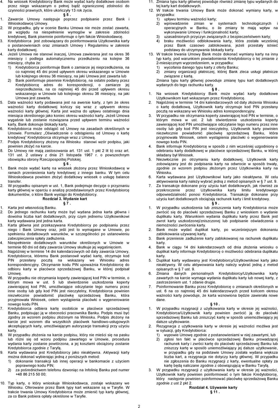 W przypadku, gdy w ocenie Banku Umowa nie może zostać zawarta, ze względu na niespełnienie wymogów w zakresie zdolności kredytowej, Bank pisemnie poinformuje o tym fakcie Wnioskodawcę. 3.