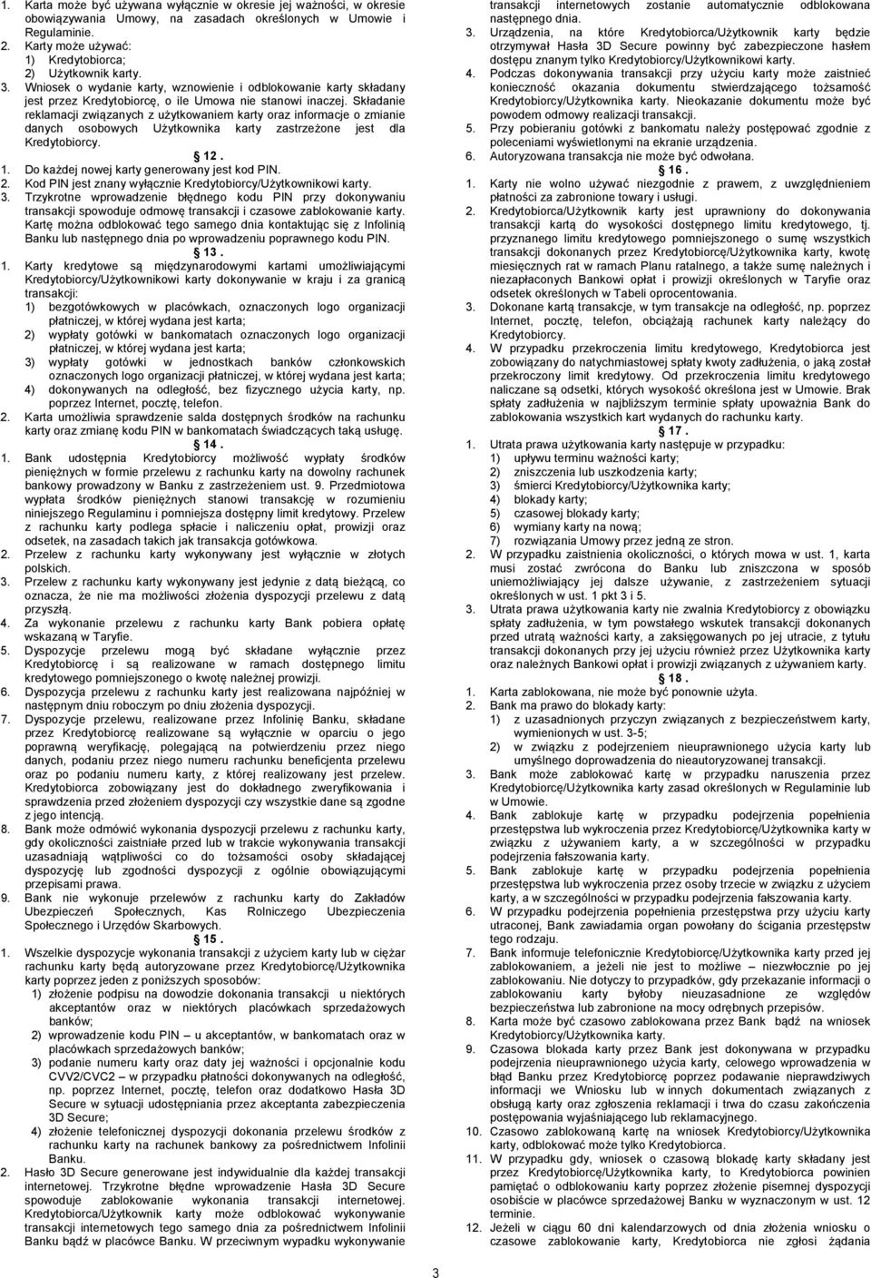 Składanie reklamacji związanych z użytkowaniem karty oraz informacje o zmianie danych osobowych Użytkownika karty zastrzeżone jest dla Kredytobiorcy. 12. 1. Do każdej nowej karty generowany jest kod PIN.