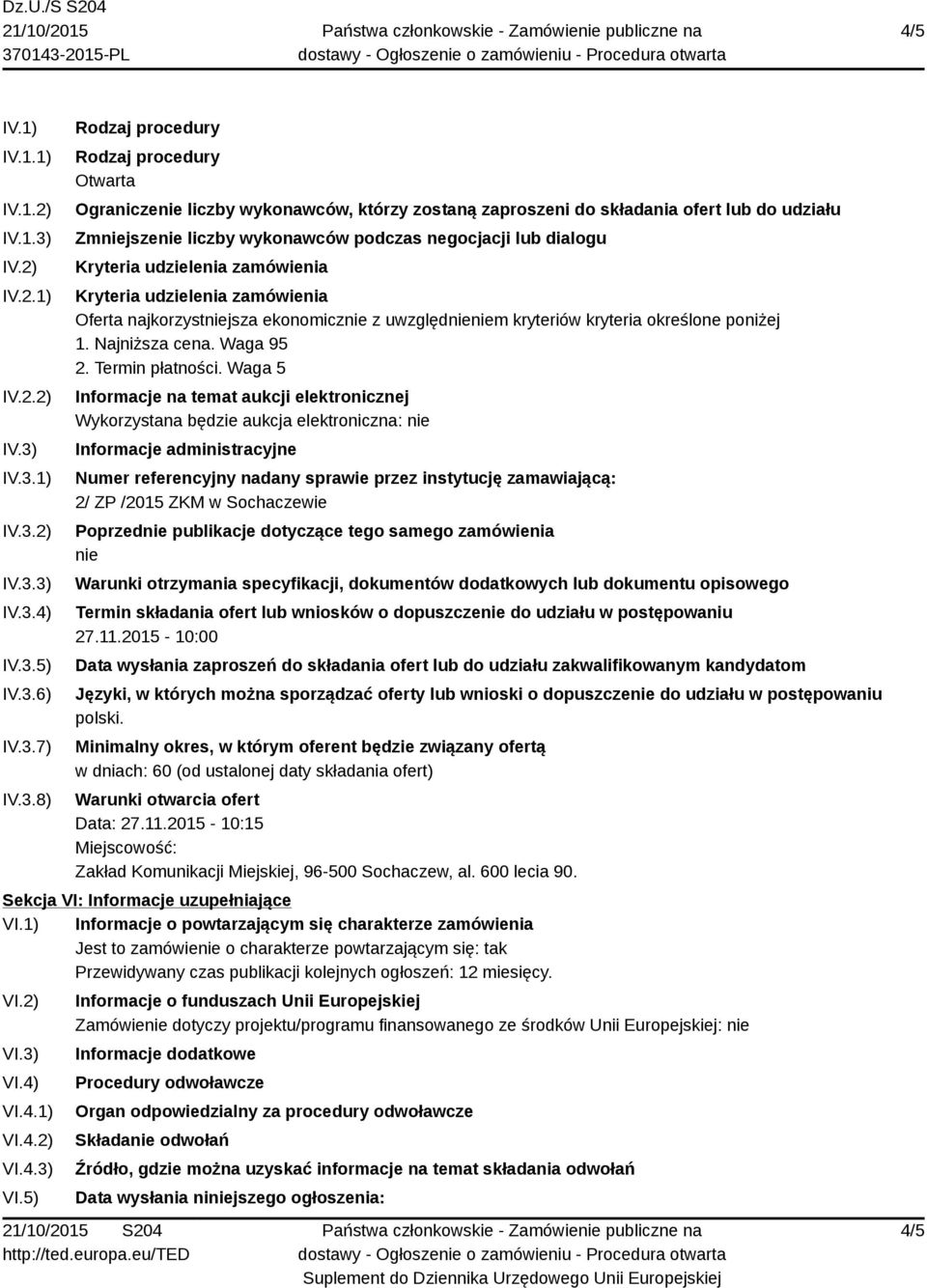 IV.3.1) IV.3.2) IV.3.3) IV.3.4) IV.3.5) IV.3.6) IV.3.7) IV.3.8) Rodzaj procedury Rodzaj procedury Otwarta Ograniczenie liczby wykonawców, którzy zostaną zaproszeni do składania ofert lub do udziału