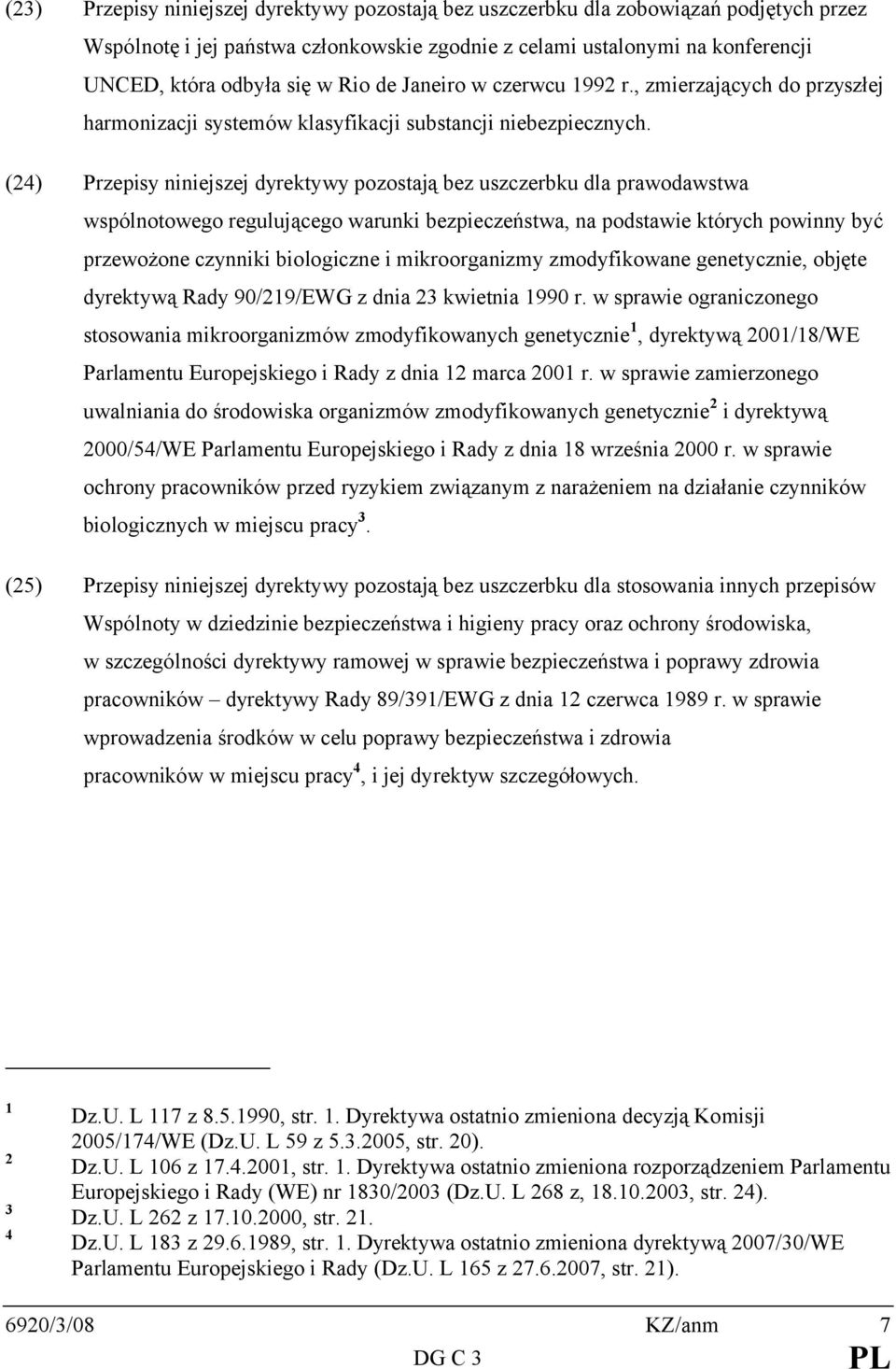 (24) Przepisy niniejszej dyrektywy pozostają bez uszczerbku dla prawodawstwa wspólnotowego regulującego warunki bezpieczeństwa, na podstawie których powinny być przewożone czynniki biologiczne i
