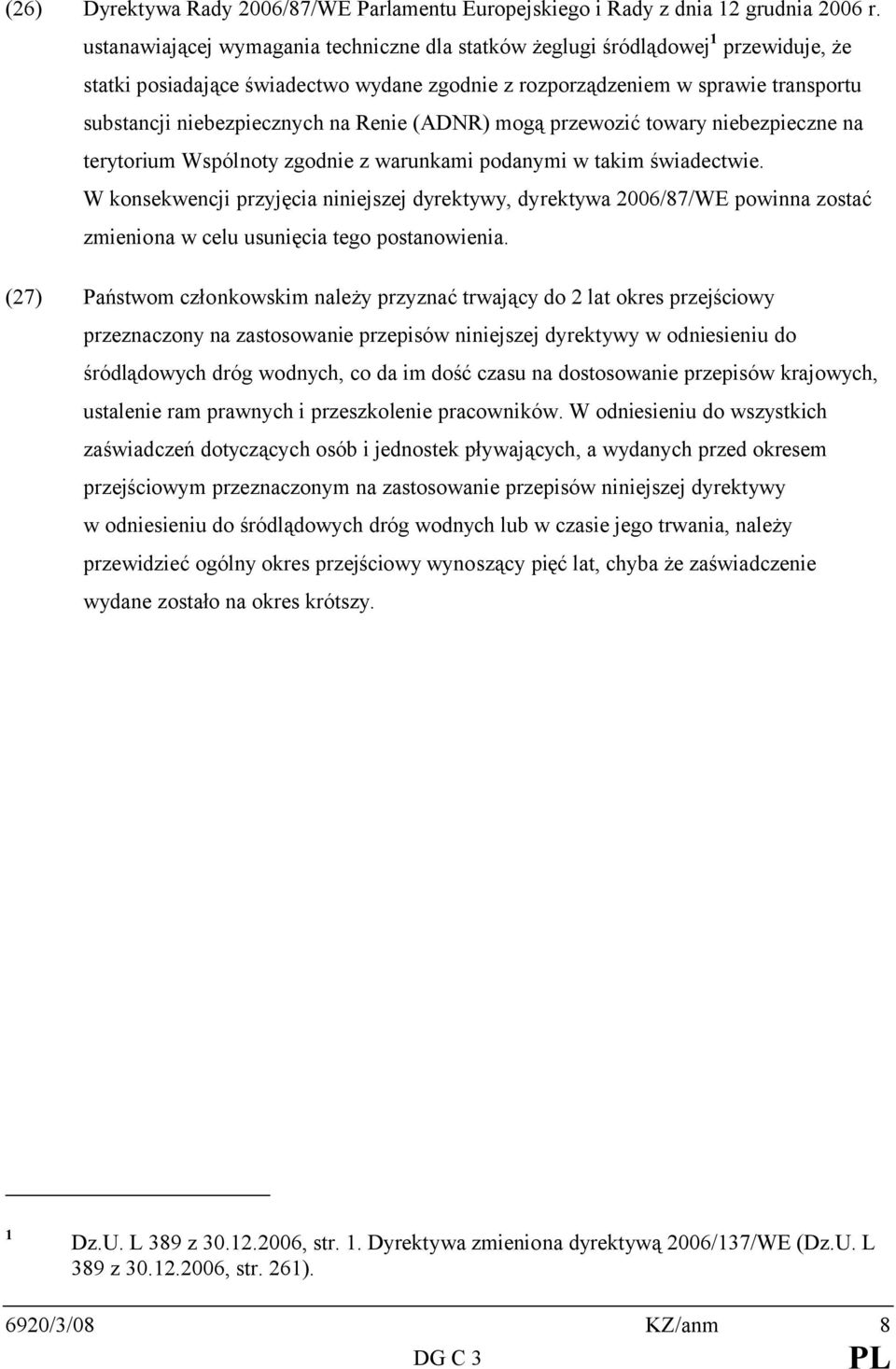 Renie (ADNR) mogą przewozić towary niebezpieczne na terytorium Wspólnoty zgodnie z warunkami podanymi w takim świadectwie.