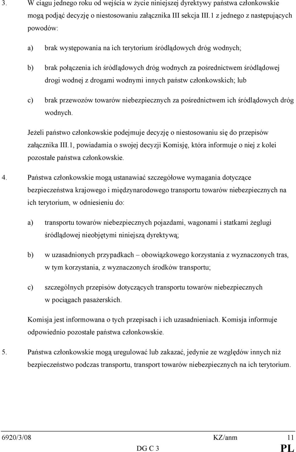 drogami wodnymi innych państw członkowskich; lub c) brak przewozów towarów niebezpiecznych za pośrednictwem ich śródlądowych dróg wodnych.