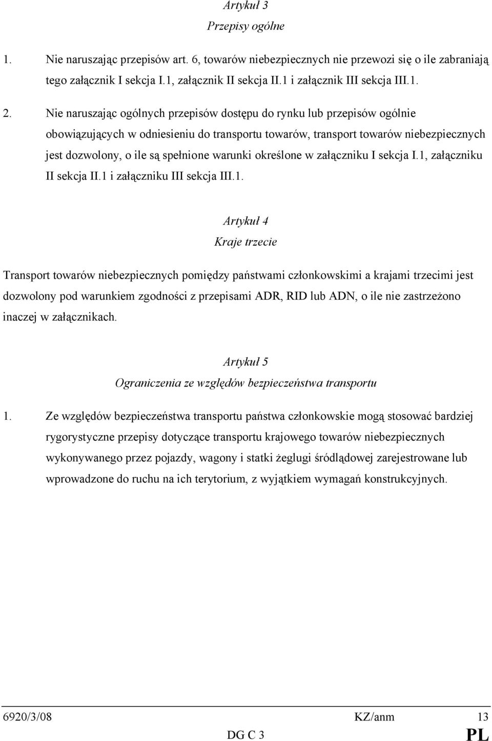 Nie naruszając ogólnych przepisów dostępu do rynku lub przepisów ogólnie obowiązujących w odniesieniu do transportu towarów, transport towarów niebezpiecznych jest dozwolony, o ile są spełnione