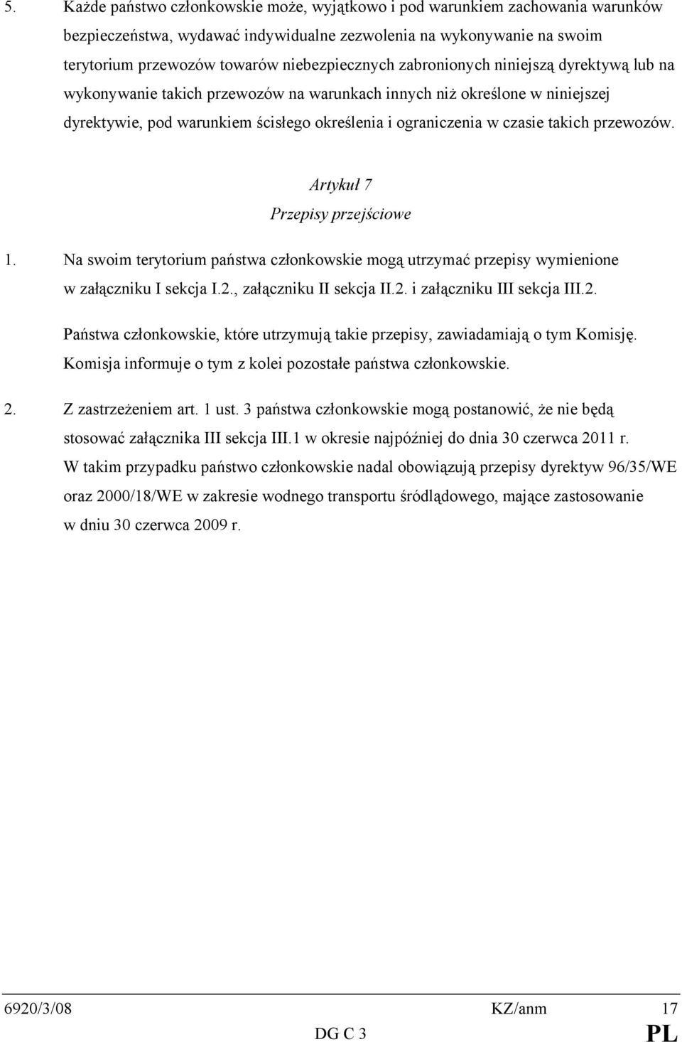 przewozów. Artykuł 7 Przepisy przejściowe 1. Na swoim terytorium państwa członkowskie mogą utrzymać przepisy wymienione w załączniku I sekcja I.2., załączniku II sekcja II.2. i załączniku III sekcja III.