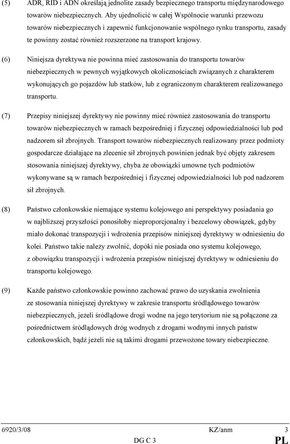 (6) Niniejsza dyrektywa nie powinna mieć zastosowania do transportu towarów niebezpiecznych w pewnych wyjątkowych okolicznościach związanych z charakterem wykonujących go pojazdów lub statków, lub z