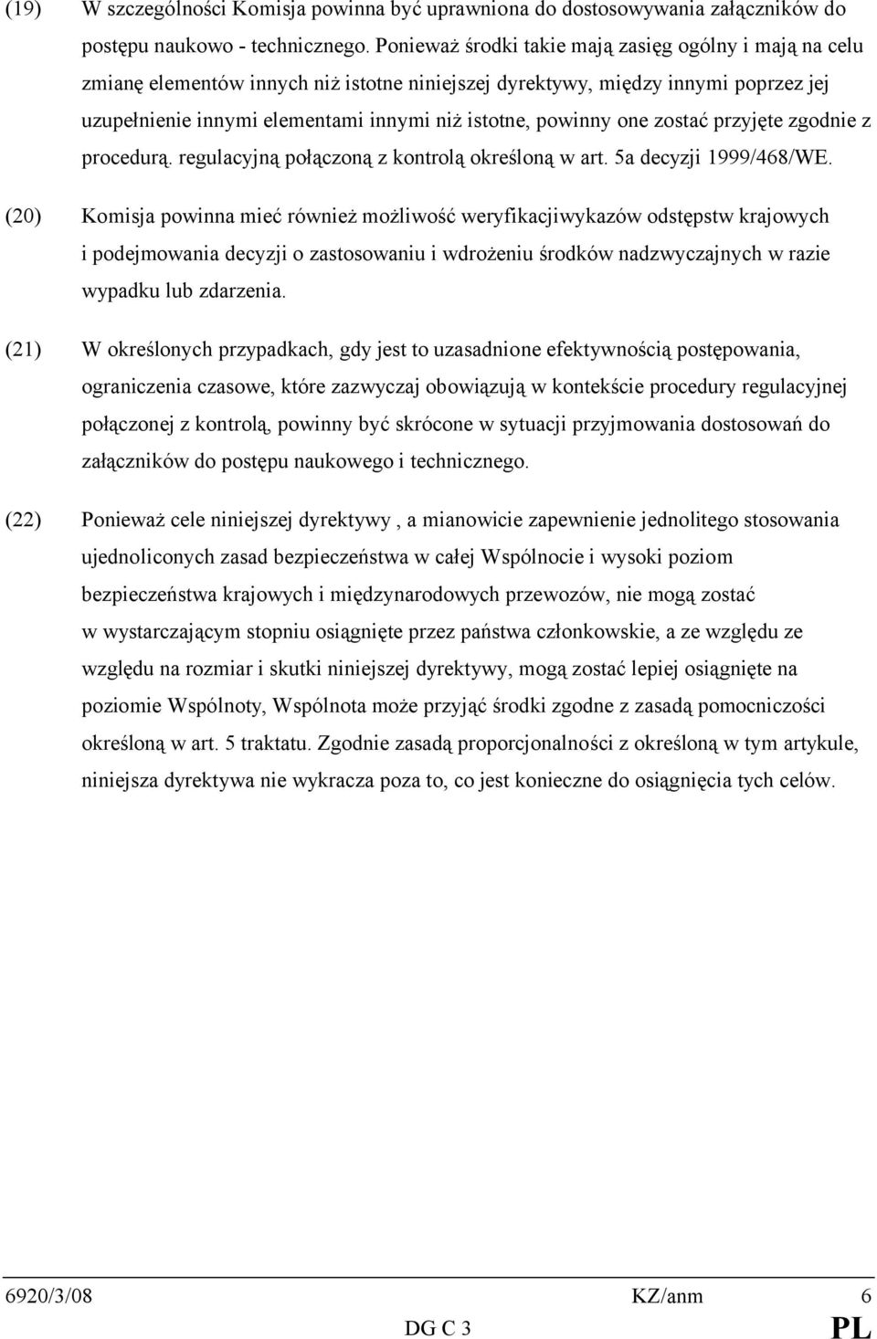 one zostać przyjęte zgodnie z procedurą. regulacyjną połączoną z kontrolą określoną w art. 5a decyzji 1999/468/WE.