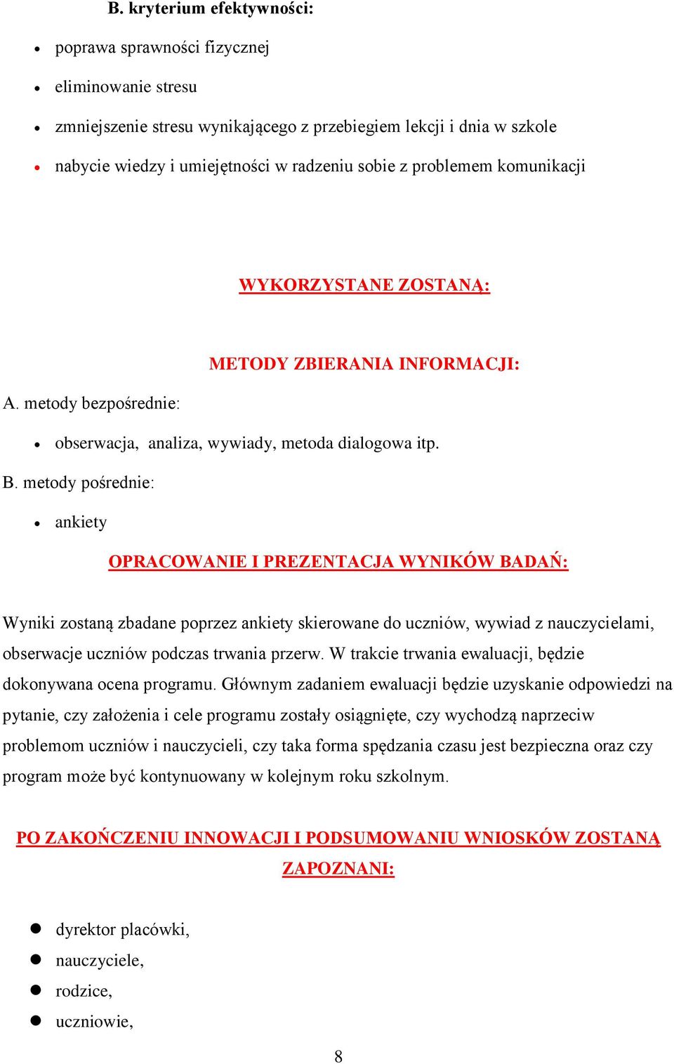 metody pośrednie: ankiety OPRACOWANIE I PREZENTACJA WYNIKÓW BADAŃ: Wyniki zostaną zbadane poprzez ankiety skierowane do uczniów, wywiad z nauczycielami, obserwacje uczniów podczas trwania przerw.