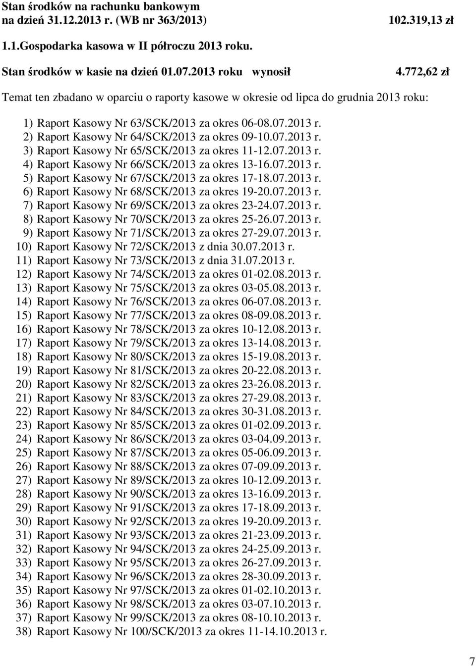 07.2013 r. 3) Raport Kasowy Nr 65/SCK/2013 za okres 11-12.07.2013 r. 4) Raport Kasowy Nr 66/SCK/2013 za okres 13-16.07.2013 r. 5) Raport Kasowy Nr 67/SCK/2013 za okres 17-18.07.2013 r. 6) Raport Kasowy Nr 68/SCK/2013 za okres 19-20.