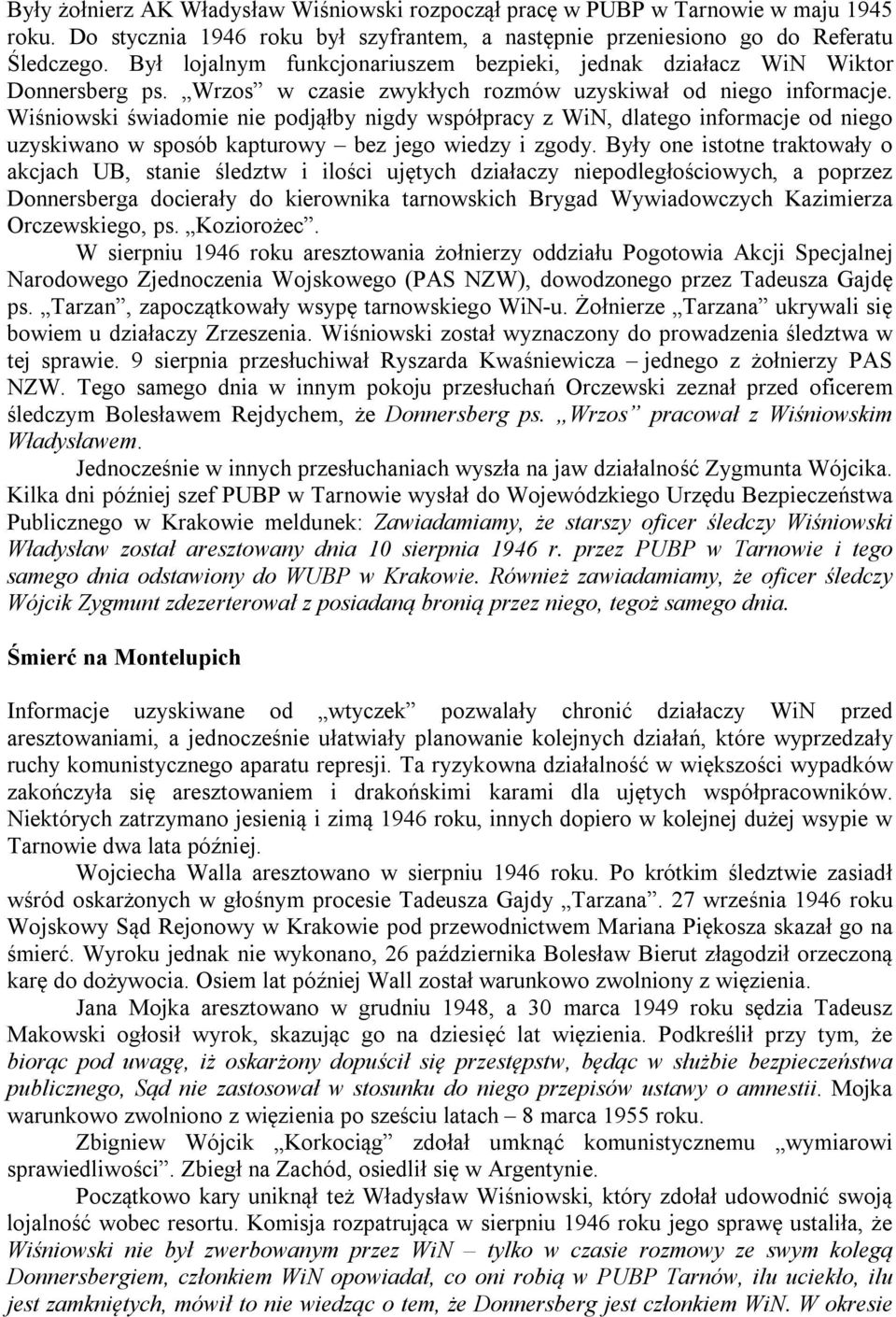 Wiśniowski świadomie nie podjąłby nigdy współpracy z WiN, dlatego informacje od niego uzyskiwano w sposób kapturowy bez jego wiedzy i zgody.