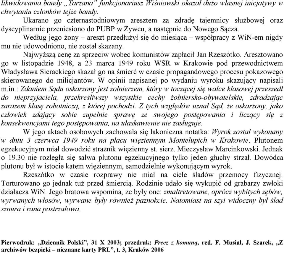 Według jego żony areszt przedłużył się do miesiąca współpracy z WiN-em nigdy mu nie udowodniono, nie został skazany. Najwyższą cenę za sprzeciw wobec komunistów zapłacił Jan Rzeszótko.