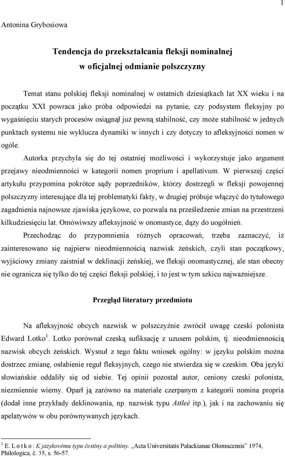 innych i czy dotyczy to afleksyjności nomen w ogóle. Autorka przychyla się do tej ostatniej możliwości i wykorzystuje jako argument przejawy nieodmienności w kategorii nomen proprium i apellativum.