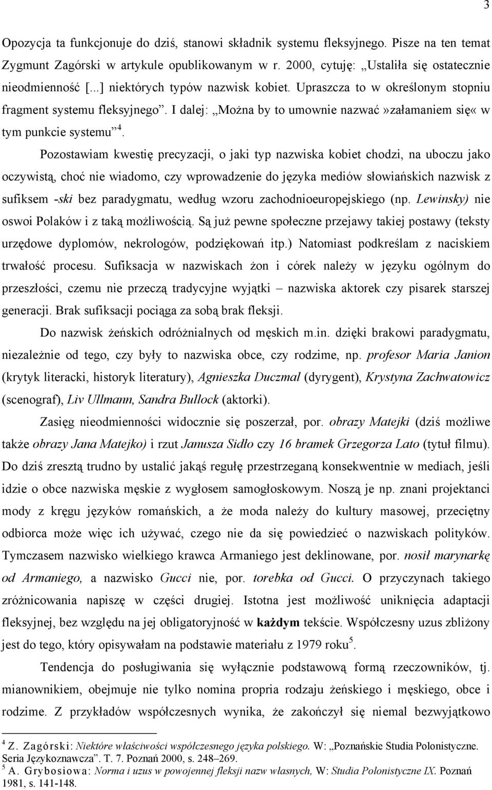 Pozostawiam kwestię precyzacji, o jaki typ nazwiska kobiet chodzi, na uboczu jako oczywistą, choć nie wiadomo, czy wprowadzenie do języka mediów słowiańskich nazwisk z sufiksem -ski bez paradygmatu,