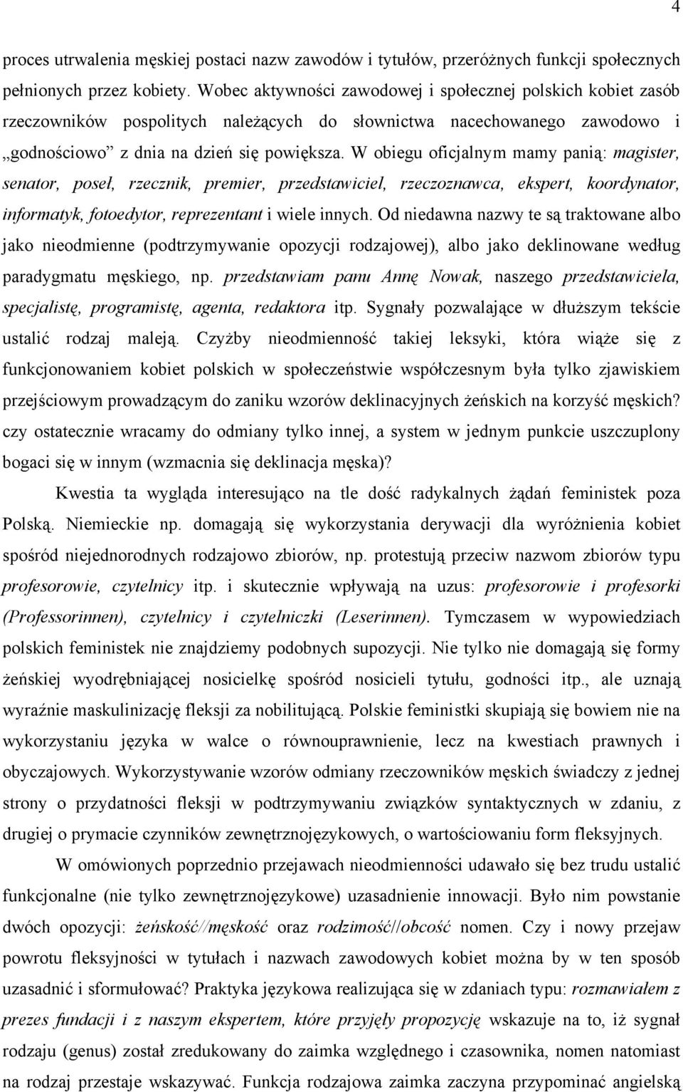W obiegu oficjalnym mamy panią: magister, senator, poseł, rzecznik, premier, przedstawiciel, rzeczoznawca, ekspert, koordynator, informatyk, fotoedytor, reprezentant i wiele innych.
