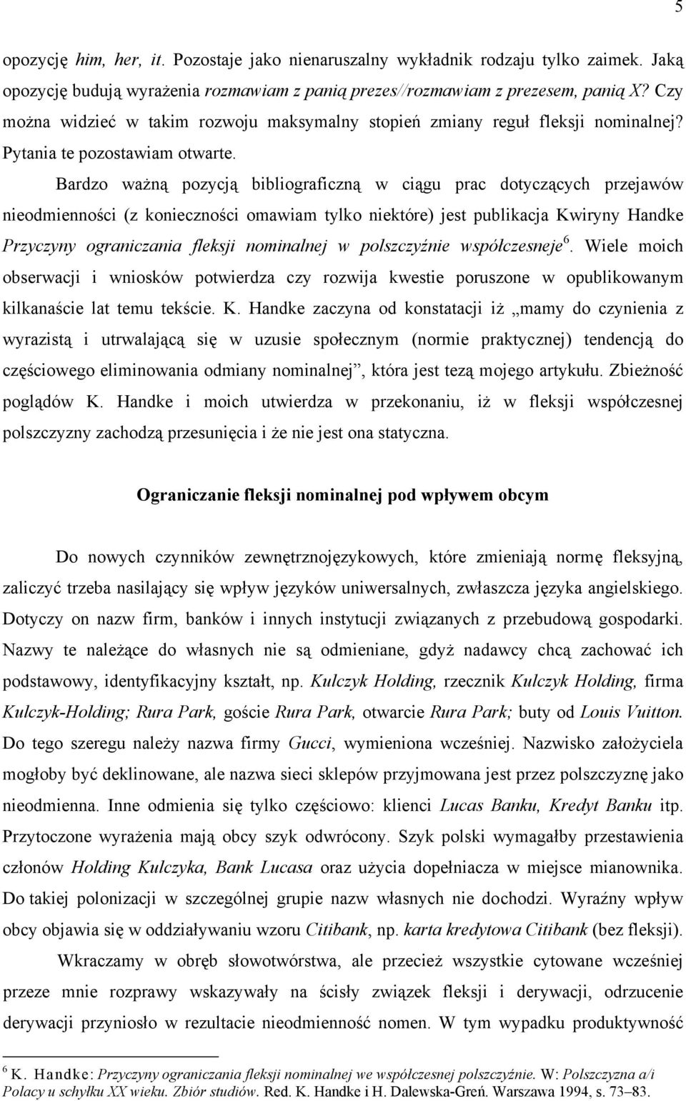Bardzo ważną pozycją bibliograficzną w ciągu prac dotyczących przejawów nieodmienności (z konieczności omawiam tylko niektóre) jest publikacja Kwiryny Handke Przyczyny ograniczania fleksji nominalnej