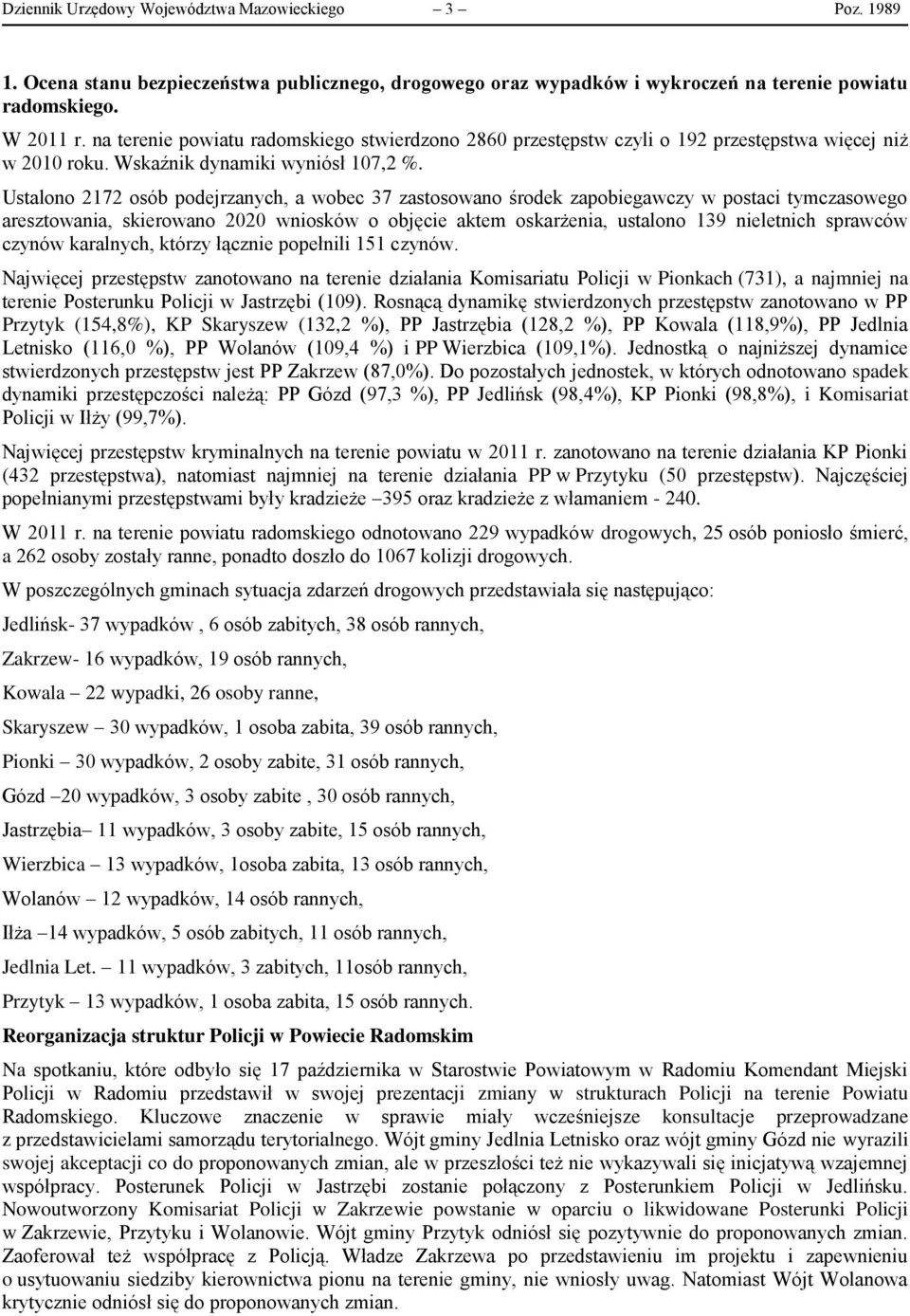 Ustalono 2172 osób podejrzanych, a wobec 37 zastosowano środek zapobiegawczy w postaci tymczasowego aresztowania, skierowano 2020 wniosków o objęcie aktem oskarżenia, ustalono 139 nieletnich sprawców