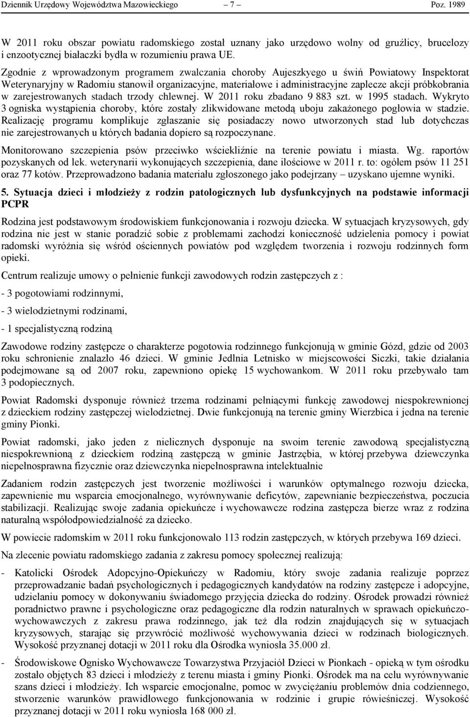 Zgodnie z wprowadzonym programem zwalczania choroby Aujeszkyego u świń Powiatowy Inspektorat Weterynaryjny w Radomiu stanowił organizacyjne, materiałowe i administracyjne zaplecze akcji próbkobrania