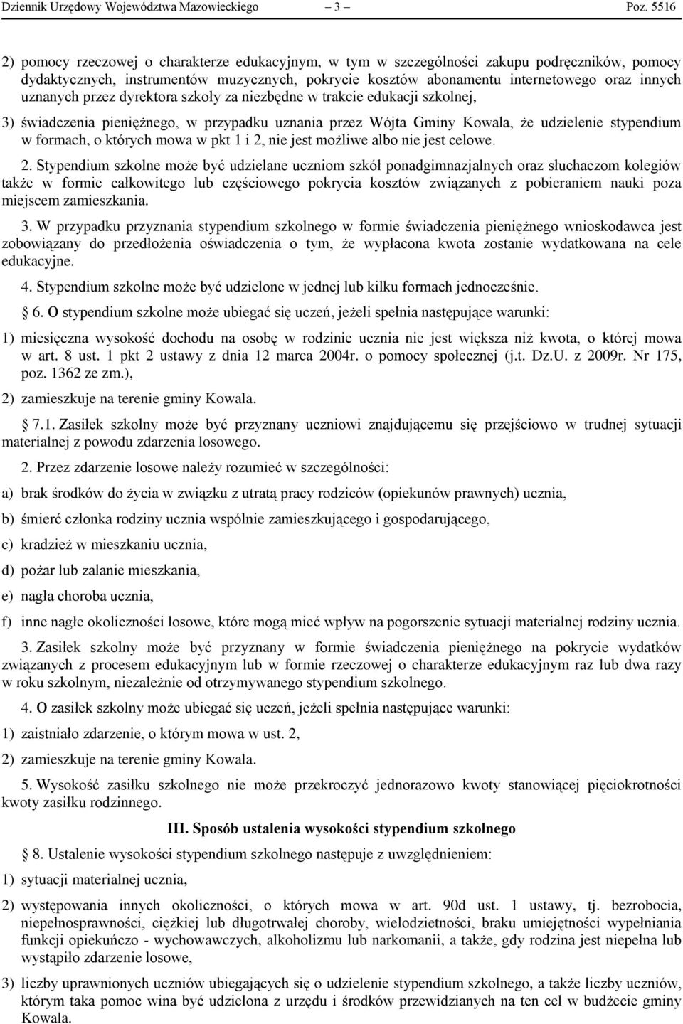 uznanych przez dyrektora szkoły za niezbędne w trakcie edukacji szkolnej, 3) świadczenia pieniężnego, w przypadku uznania przez Wójta Gminy Kowala, że udzielenie stypendium w formach, o których mowa