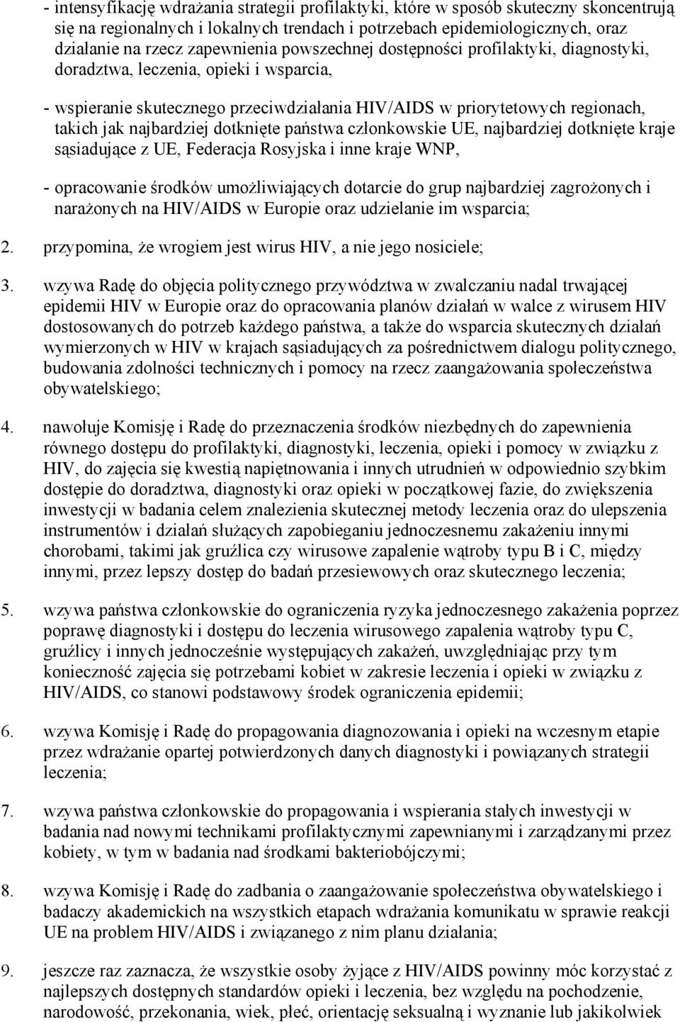 dotknięte państwa członkowskie UE, najbardziej dotknięte kraje sąsiadujące z UE, Federacja Rosyjska i inne kraje WNP, - opracowanie środków umoŝliwiających dotarcie do grup najbardziej zagroŝonych i
