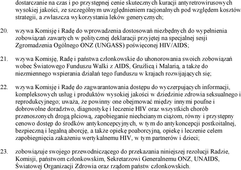 wzywa Komisję i Radę do wprowadzenia dostosowań niezbędnych do wypełnienia zobowiązań zawartych w politycznej deklaracji przyjętej na specjalnej sesji Zgromadzenia Ogólnego ONZ (UNGASS) poświęconej