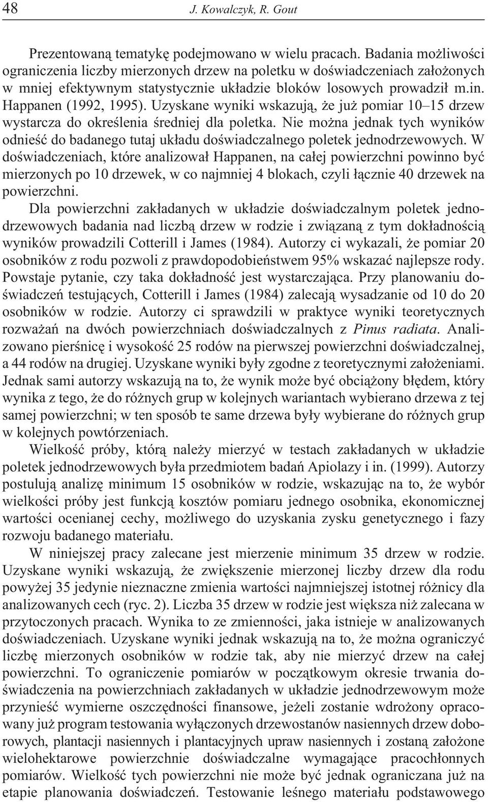 Uzyskane wyniki wskazuj¹, e ju pomiar 10 15 drzew wystarcza do okreœlenia œredniej dla poletka. Nie mo na jednak tych wyników odnieœæ do badanego tutaj uk³adu doœwiadczalnego poletek jednodrzewowych.