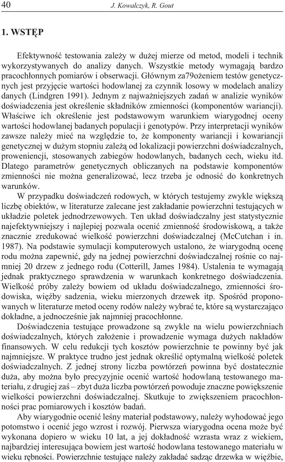 G³ównym za79o eniem testów genetycznych jest przyjêcie wartoœci hodowlanej za czynnik losowy w modelach analizy danych (Lindgren 1991).