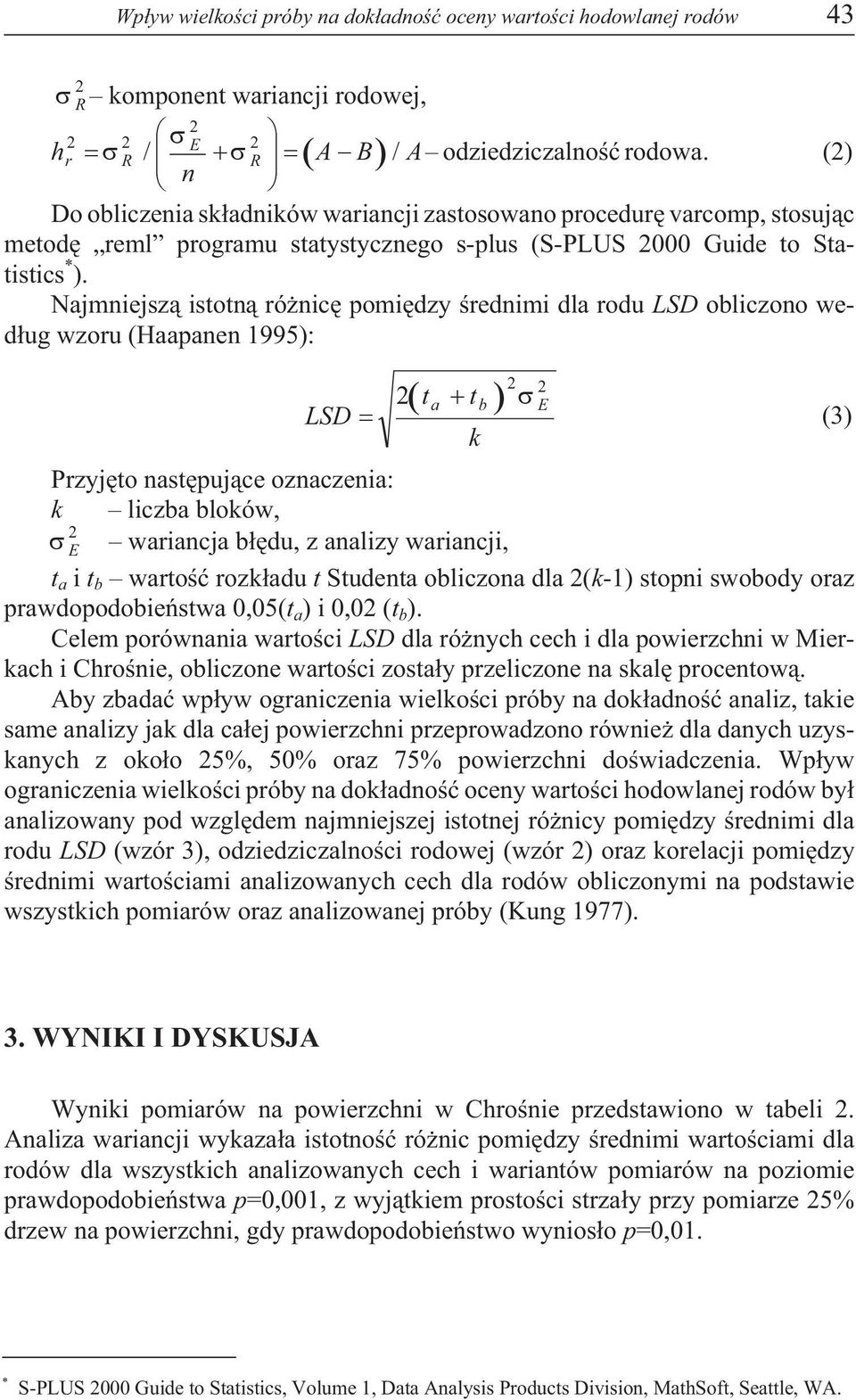Najmniejsz¹ istotn¹ ró nicê pomiêdzy œrednimi dla rodu LSD obliczono wed³ug wzoru (Haapanen 1995): ( t + t ) 2 2 a b σ E 2 LSD = (3) k Przyjêto nastêpuj¹ce oznaczenia: k liczba bloków, 2 σ E