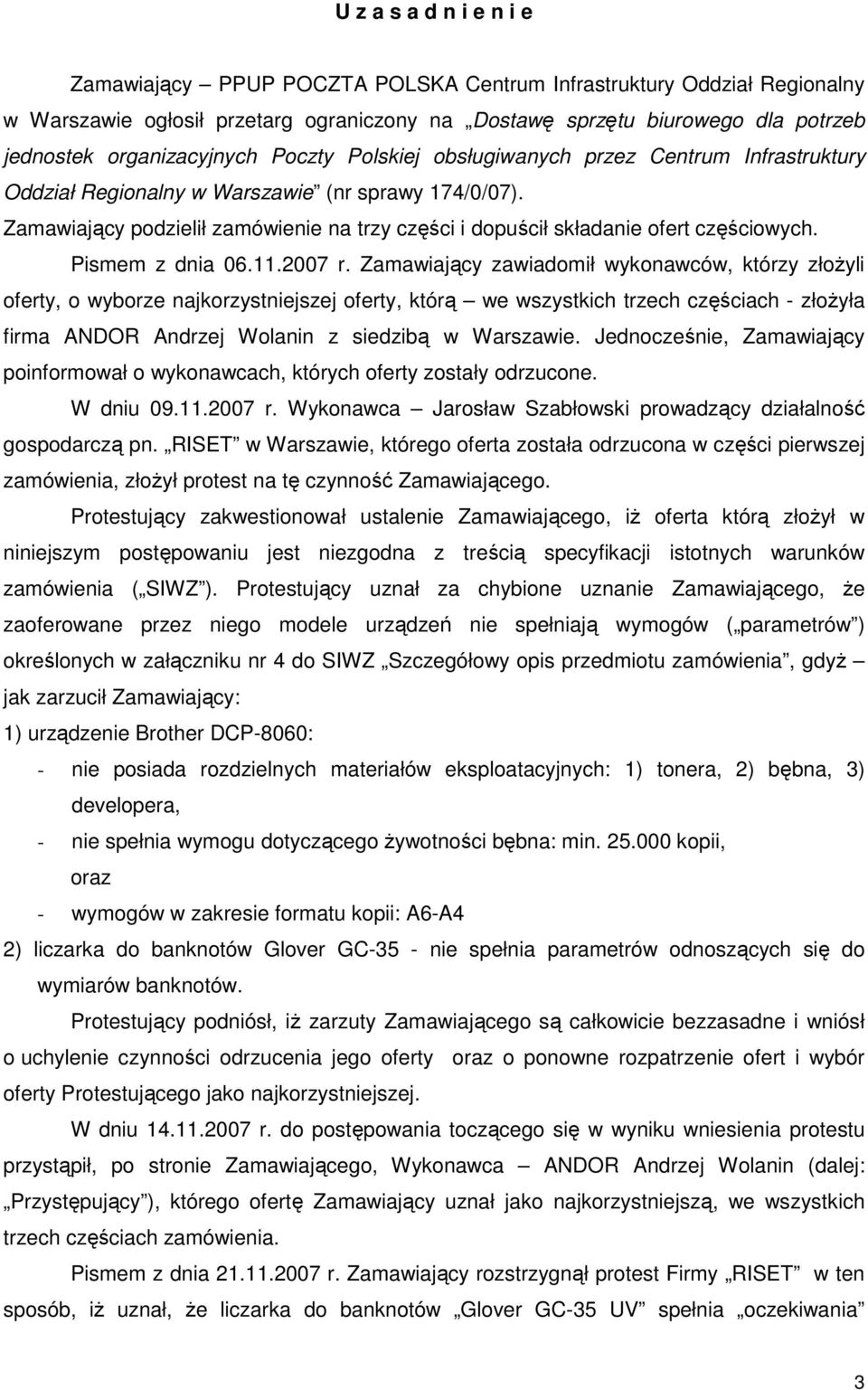 Zamawiający podzielił zamówienie na trzy części i dopuścił składanie ofert częściowych. Pismem z dnia 06.11.2007 r.