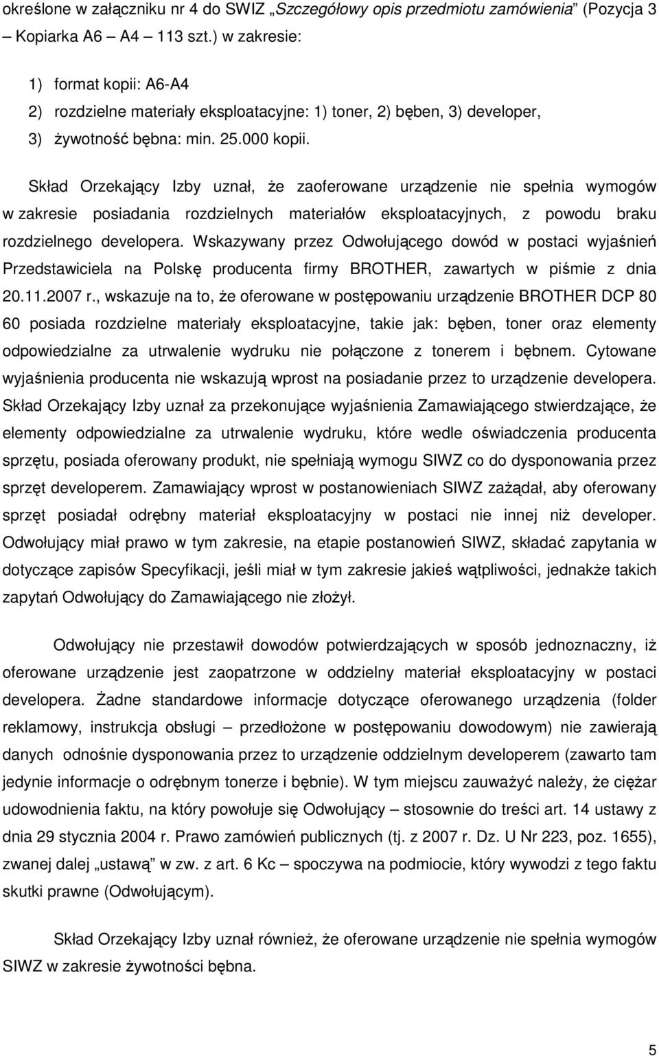 Skład Orzekający Izby uznał, Ŝe zaoferowane urządzenie nie spełnia wymogów w zakresie posiadania rozdzielnych materiałów eksploatacyjnych, z powodu braku rozdzielnego developera.
