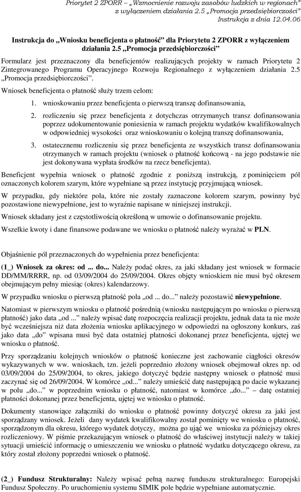 5 Promocja przedsiębiorczości Formularz jest przeznaczony dla beneficjentów realizujących projekty w ramach Priorytetu 2 Zintegrowanego Programu Operacyjnego Rozwoju Regionalnego z wyłączeniem