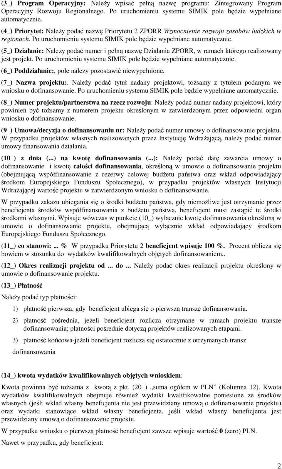 (5_) Działanie: NaleŜy podać numer i pełną nazwę Działania ZPORR, w ramach którego realizowany jest projekt. Po uruchomieniu systemu SIMIK pole będzie wypełniane automatycznie.