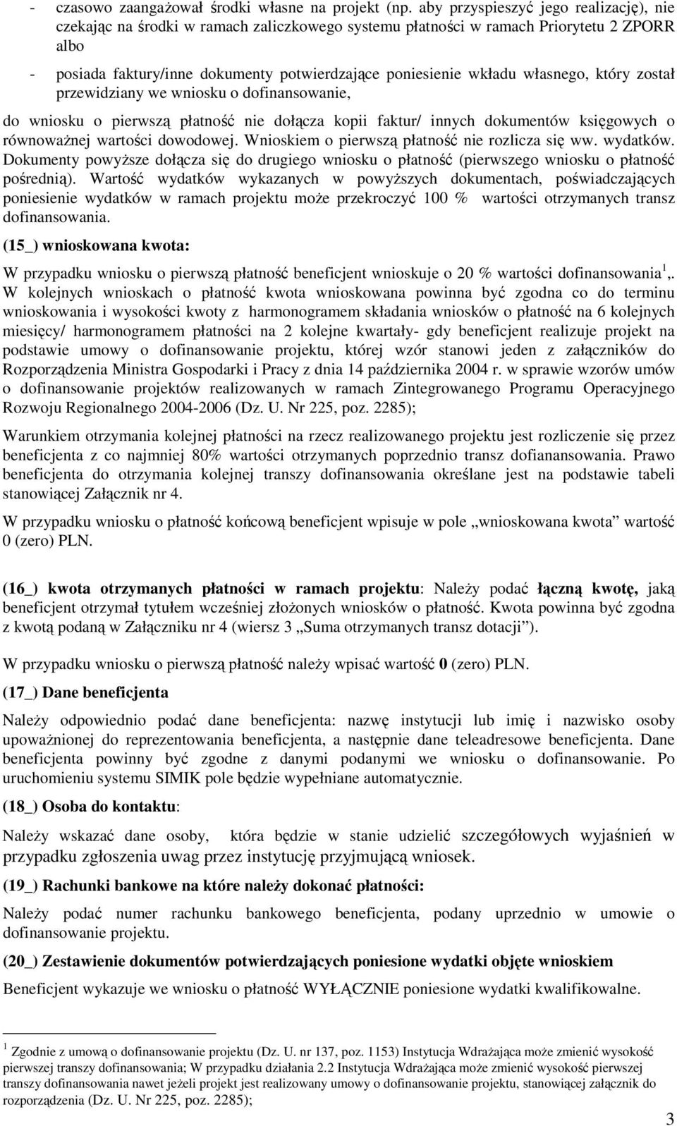 własnego, który został przewidziany we wniosku o dofinansowanie, do wniosku o pierwszą płatność nie dołącza kopii faktur/ innych dokumentów księgowych o równowaŝnej wartości dowodowej.