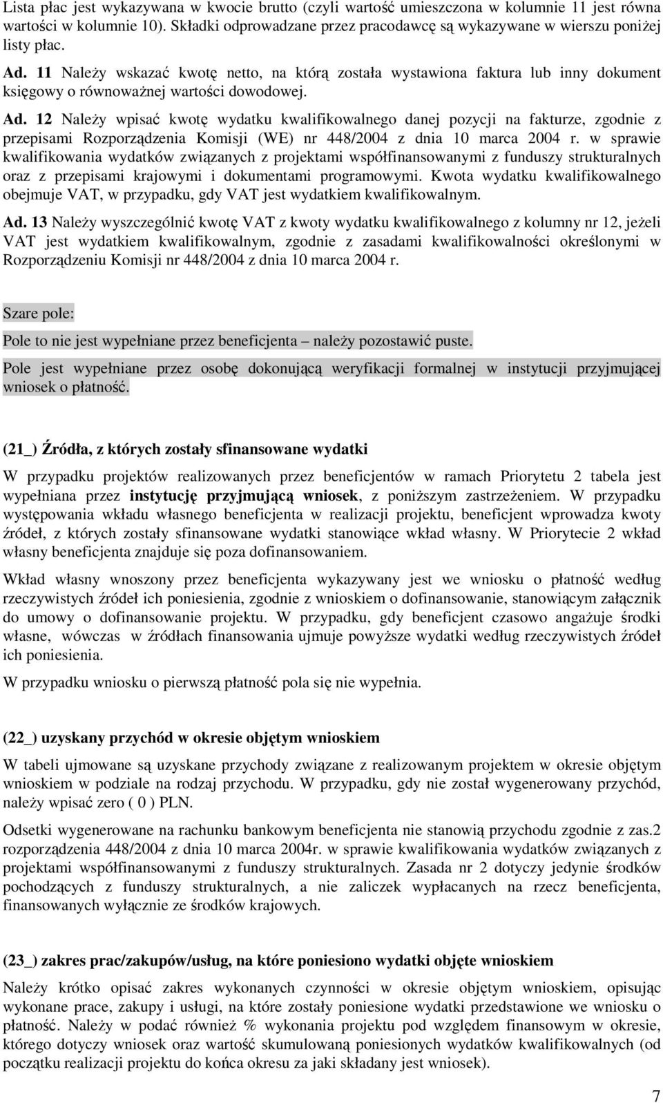 11 NaleŜy wskazać kwotę netto, na którą została wystawiona faktura lub inny dokument księgowy o równowaŝnej wartości dowodowej. Ad.