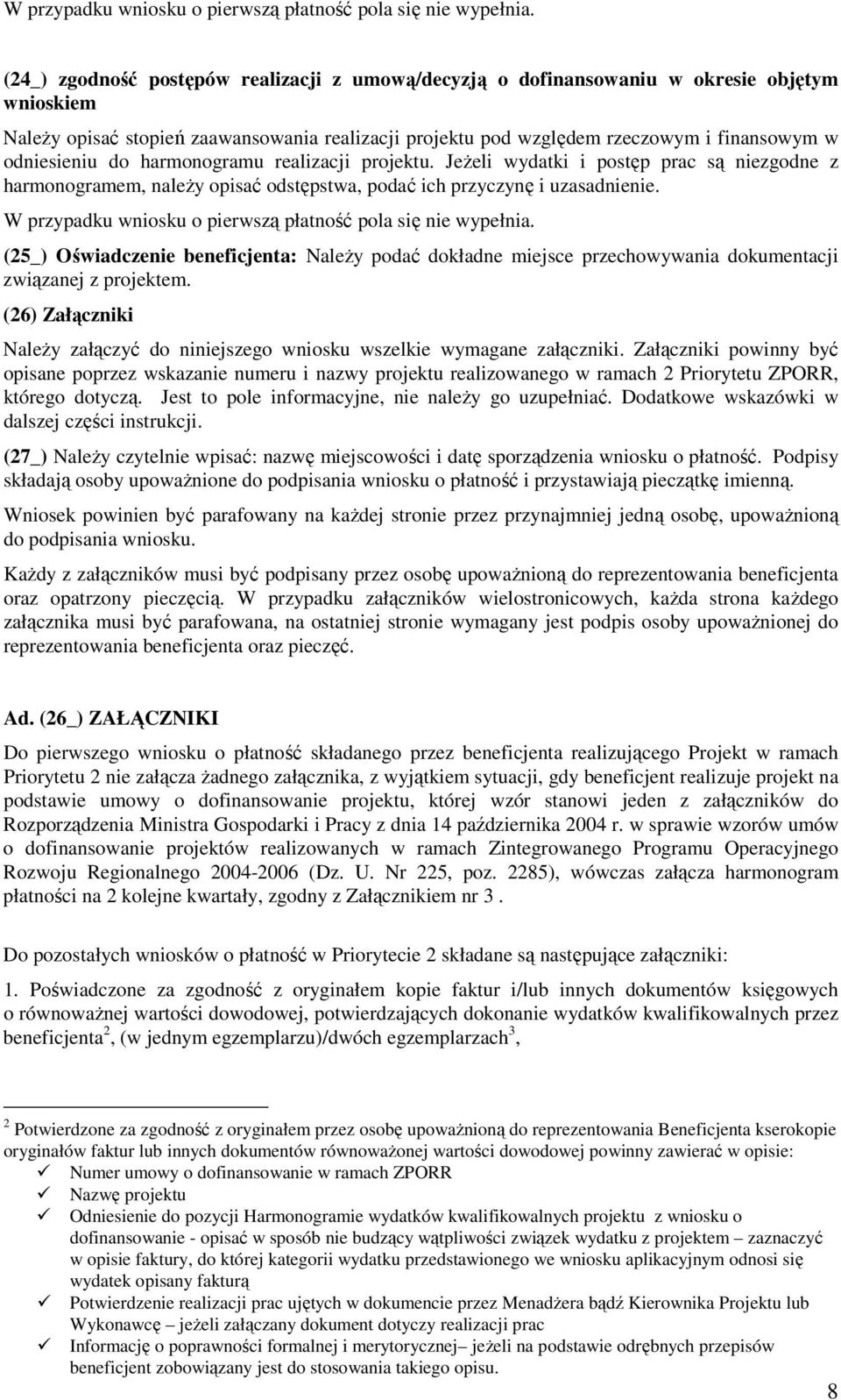 odniesieniu do harmonogramu realizacji projektu. JeŜeli wydatki i postęp prac są niezgodne z harmonogramem, naleŝy opisać odstępstwa, podać ich przyczynę i uzasadnienie.