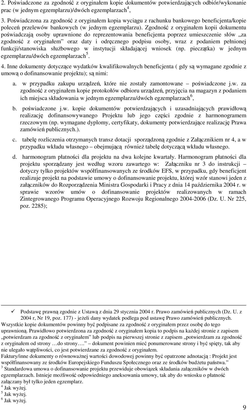 Zgodność z oryginałem kopii dokumentu poświadczają osoby uprawnione do reprezentowania beneficjenta poprzez umieszczenie słów za zgodność z oryginałem oraz daty i odręcznego podpisu osoby, wraz z