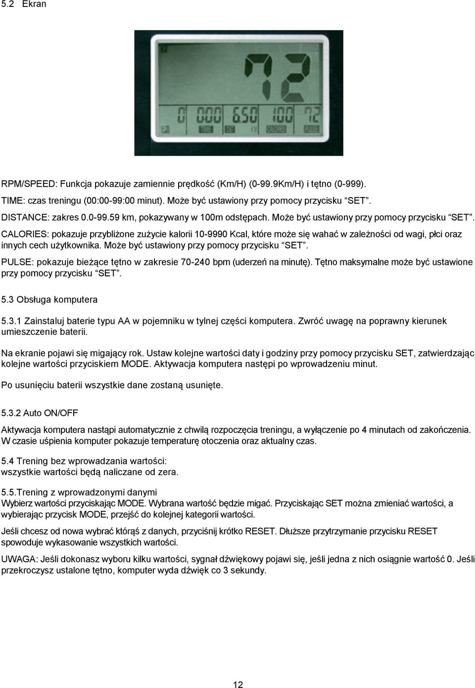 CALORIES: pokazuje przybliżone zużycie kalorii 10-9990 Kcal, które może się wahać w zależności od wagi, płci oraz innych cech użytkownika. Może być ustawiony przy pomocy przycisku SET.