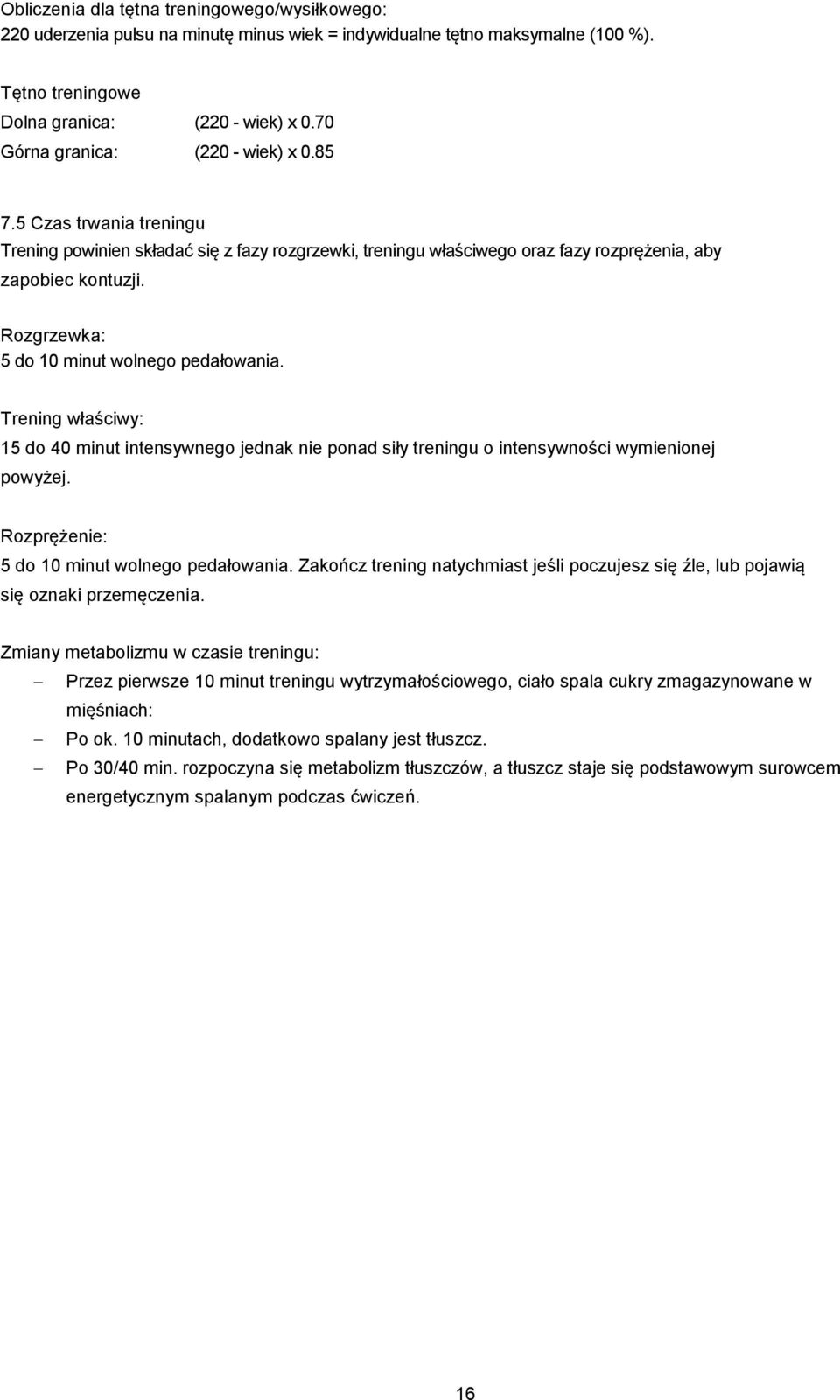 Rozgrzewka: 5 do 10 minut wolnego pedałowania. Trening właściwy: 15 do 40 minut intensywnego jednak nie ponad siły treningu o intensywności wymienionej powyżej.