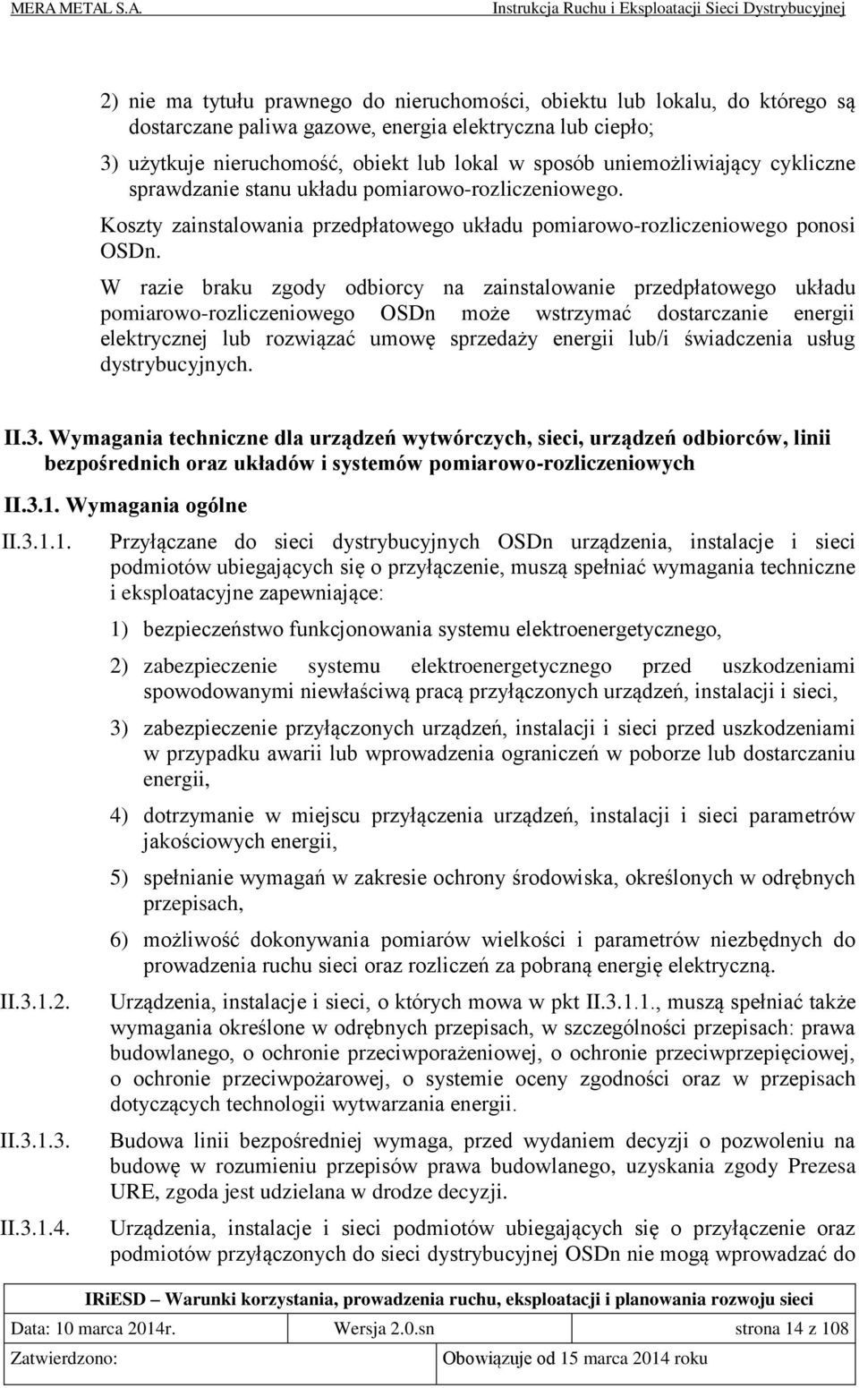 W razie braku zgody odbiorcy na zainstalowanie przedpłatowego układu pomiarowo-rozliczeniowego OSDn może wstrzymać dostarczanie energii elektrycznej lub rozwiązać umowę sprzedaży energii lub/i