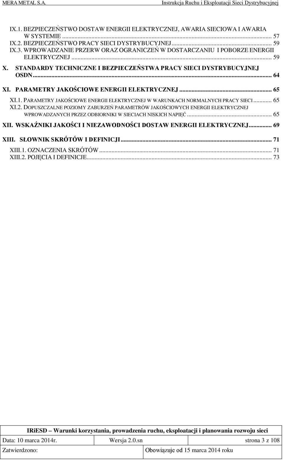 PARAMETRY JAKOŚCIOWE ENERGII ELEKTRYCZNEJ... 65 XI.1. PARAMETRY JAKOŚCIOWE ENERGII ELEKTRYCZNEJ W WARUNKACH NORMALNYCH PRACY SIECI... 65 XI.2.