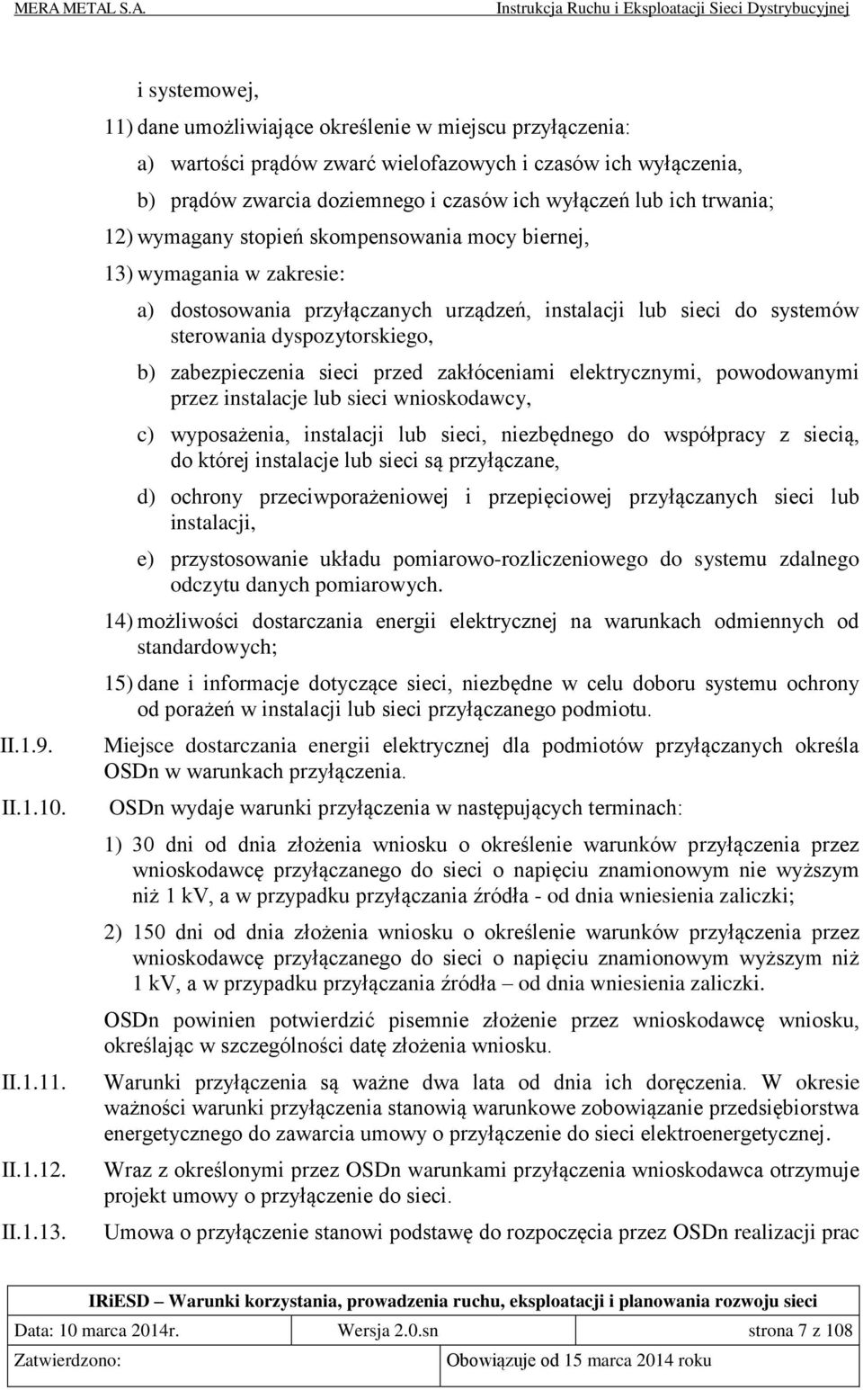 trwania; 12) wymagany stopień skompensowania mocy biernej, 13) wymagania w zakresie: a) dostosowania przyłączanych urządzeń, instalacji lub sieci do systemów sterowania dyspozytorskiego, b)