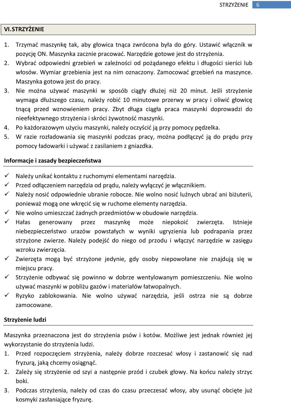 Nie można używać maszynki w sposób ciągły dłużej niż 20 minut. Jeśli strzyżenie wymaga dłuższego czasu, należy robić 10 minutowe przerwy w pracy i oliwić głowicę tnącą przed wznowieniem pracy.
