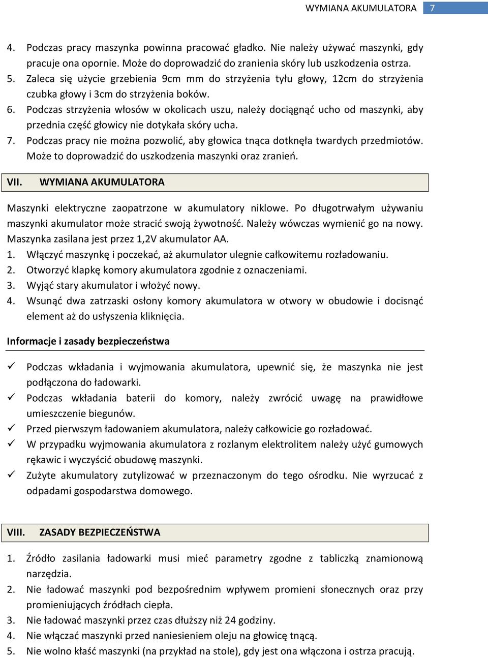 Podczas strzyżenia włosów w okolicach uszu, należy dociągnąć ucho od maszynki, aby przednia część głowicy nie dotykała skóry ucha. 7.