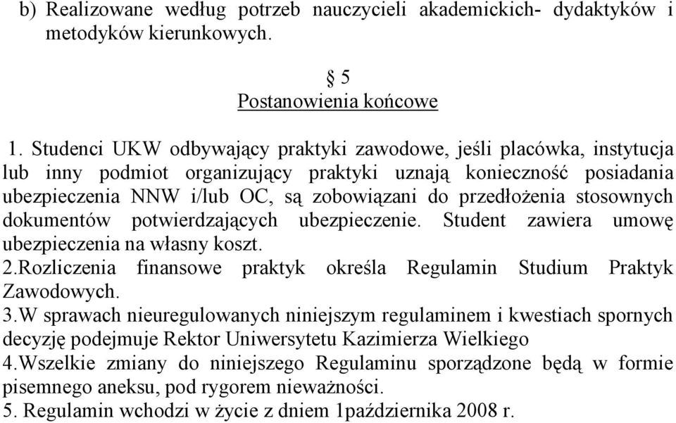 stosownych dokumentów potwierdzających ubezpieczenie. Student zawiera umowę ubezpieczenia na własny koszt. 2.Rozliczenia finansowe praktyk określa Regulamin Studium Praktyk Zawodowych. 3.