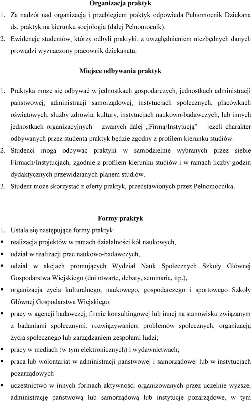 Praktyka może się odbywać w jednostkach gospodarczych, jednostkach administracji państwowej, administracji samorządowej, instytucjach społecznych, placówkach oświatowych, służby zdrowia, kultury,