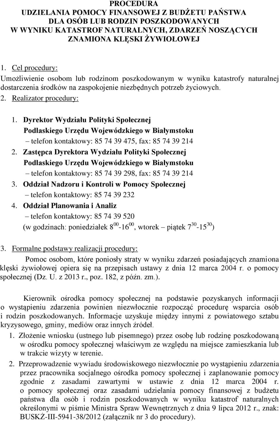 Dyrektor Wydziału Polityki Społecznej Podlaskiego Urzędu Wojewódzkiego w Białymstoku telefon kontaktowy: 85 74 39 475, fax: 85 74 39 214 2.