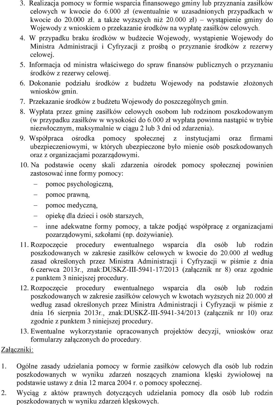 W przypadku braku środków w budżecie Wojewody, wystąpienie Wojewody do Ministra Administracji i Cyfryzacji z prośbą o przyznanie środków z rezerwy celowej. 5.