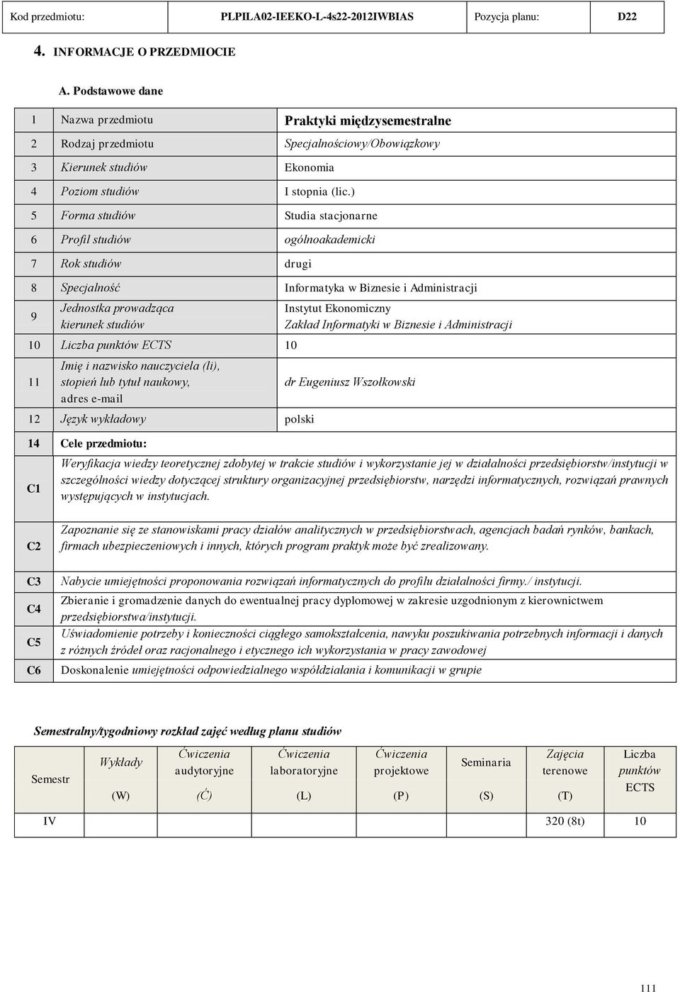 ) 5 Forma studiów tudia stacjonarne 6 rofil studiów ogólnoakademicki 7 Rok studiów drugi 8 pecjalność Informatyka w Biznesie i Administracji 9 Jednostka prowadząca kierunek studiów 10 Liczba punktów